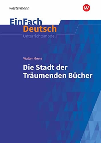 EinFach Deutsch Unterrichtsmodelle: Walter Moers: Die Stadt der Träumenden Bücher Klassen 6 - 9