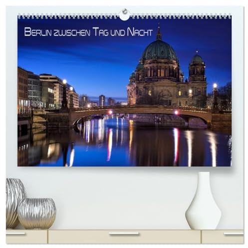 Berlin zwischen Tag und Nacht (hochwertiger Premium Wandkalender 2026 DIN A2 quer), Kunstdruck in Hochglanz: Aufnahmen von Berlin in den Abendstunden zwischen Tag und Nacht (CALVENDO Orte)