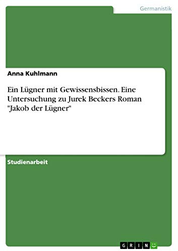 Ein Lügner mit Gewissensbissen. Eine Untersuchung zu Jurek Beckers Roman Jakob der Lügner