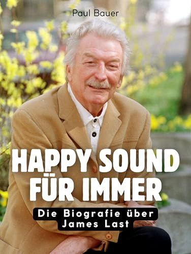 Happy Sound für immer: Die Biografie über James Last. Komplett in Farbe