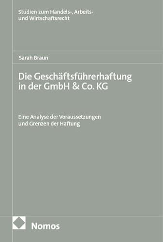 Die Geschäftsführerhaftung in der GmbH & Co. KG: Eine Analyse der Voraussetzungen und Grenzen der Haftung (Studien zum Handels-, Arbeits- und Wirtschaftsrecht)