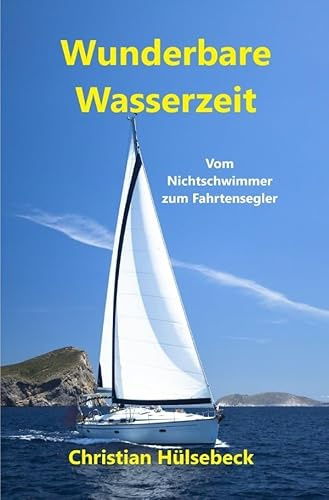 Wundervolle Wasserzeit: Vom Nichtschwimmer zum Fahrtensegler