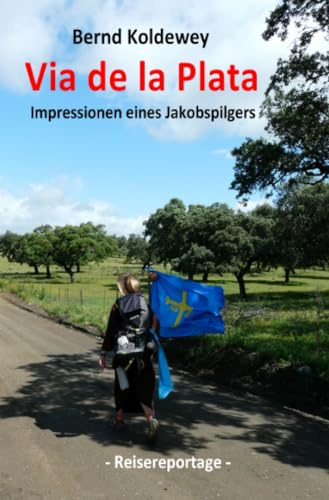 Via de la Plata - Impressionen eines Jakobspilgers: Von Sevilla bis nach Santiago de Compostela