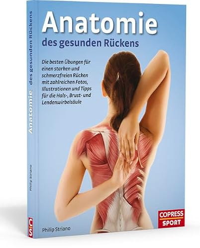 Anatomie des gesunden Rückens: Die besten Übungen für einen starken und schmerzfreien Rücken mit zahlreichen Fotos, Illustrationen und Tipps für die Hals-, Brust und Lendenwirbelsäule