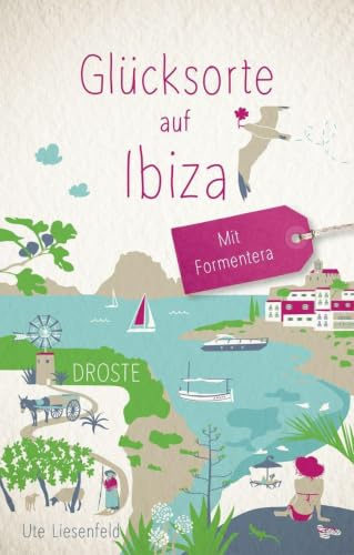Glücksorte auf Ibiza. Mit Formentera: Fahr hin & werd glücklich - mit 80 ausgewählten Highlights und Geheimtipps für besondere Entdeckungen, Ausflüge und Kurztrips