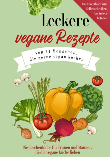 Leckere vegane Rezepte von 44 Menschen, die gerne vegan kochen: Die Geschenkidee für Frauen und Männer, die die vegane Küche lieben - Das Rezeptbuch ... das Andere befüllen (Book on Tour)