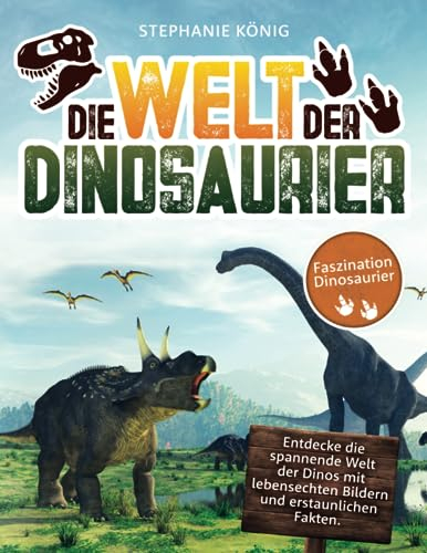 Faszination Dinosaurier – Das große Kinderbuch der Urzeitriesen: Entdecke die spannende Welt der Dinos mit lebensechten Bildern und erstaunlichen Fakten. Garantierter Spaß & Lerneffekt für Dino-Fans!