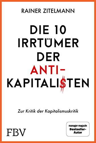 Die 10 Irrtümer der Antikapitalisten: Zur Kritik der Kapitalismuskritik. Zur Kritik der Kapitalismuskritik. Manager-Magazin-Bestseller über Geld, ... Armut in Politik, Geschichte und Wirtschaft