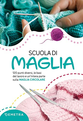 Scuola di maglia: 120 punti diversi, le basi del lavoro e un’intera parte sulla MAGLIA CIRCOLARE