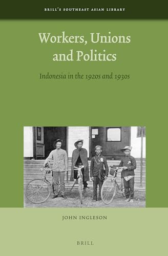 Workers, Unions and Politics: Indonesia in the 1920s and 1930s (Brill's Southeast Asian Library, Band 2)