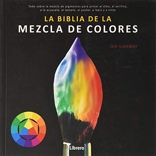 La Biblia de la mezcla de colores: Todo sobre la mezcla de pigmentos para pintar el óleo, al acrílico,a la acuarela, al temple, al pastel, a lápiz y a tinta. (DIBUJAR Y PINTAR)