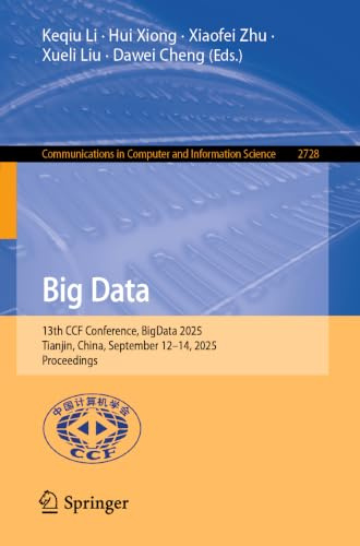 Big Data: 13th CCF Conference, BigData 2025, Tianjin, China, September 12–14, 2025, Proceedings (Communications in Computer and Information Science, 2728)