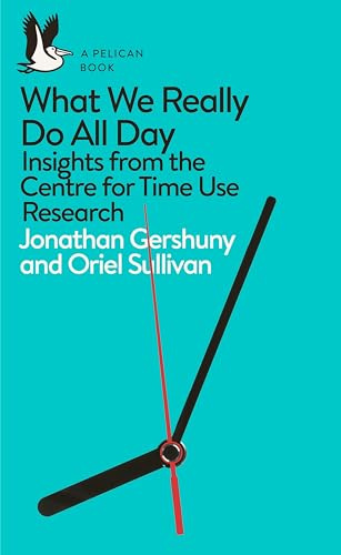 What We Really Do All Day: Insights from the Centre for Time Use Research (Pelican Books)