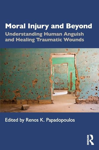 Moral Injury and Beyond: Understanding Human Anguish and Healing Traumatic Wounds