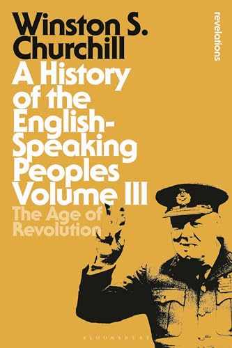 A History of the English-Speaking Peoples Volume III: The Age of Revolution: 3 (Bloomsbury Revelations)