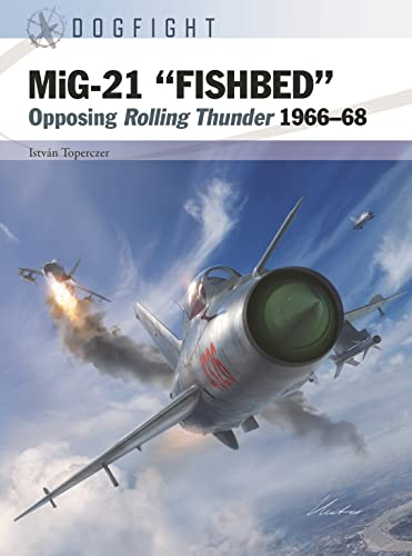 MiG-21 FISHBED: Opposing Rolling Thunder 1966–68 (Dogfight, Band 8)