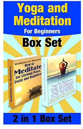 Yoga and Meditation For Beginners Box Set: Yoga Poses For Stress Relief And Weight Loss And Meditate For Lifelong Peace,Focus and Happiness (Mediation, Mindfulness and Yoga Beginners Edition)
