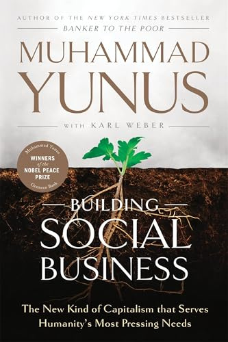 Building Social Business: The New Kind of Capitalism that Serves Humanity's Most Pressing Needs