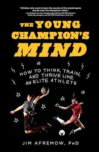 Young Champion's Mind, The: How to Think, Train, and Thrive Like an Elite Athlete