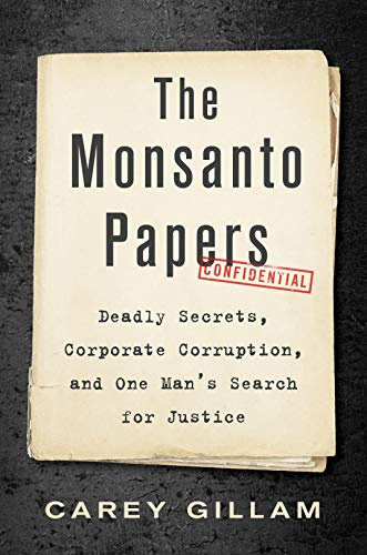 The Monsanto Papers: Deadly Secrets, Corporate Corruption, and One Man's Search for Justice