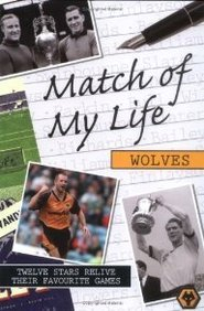 Match of My Life - Wolves: Twelve Stars Relive Their Favourite Games