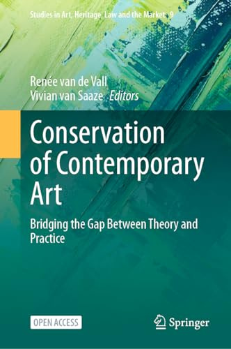 Conservation of Contemporary Art: Bridging the Gap Between Theory and Practice (Studies in Art, Heritage, Law and the Market, 9)