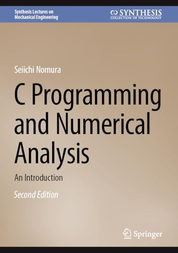 C Programming and Numerical Analysis: An Introduction (Synthesis Lectures on Mechanical Engineering)