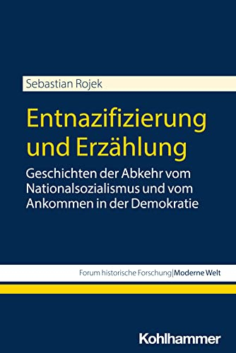 Entnazifizierung und Erzählung: Geschichten der Abkehr vom Nationalsozialismus und vom Ankommen in der Demokratie (Forum historische Forschung: Moderne Welt)