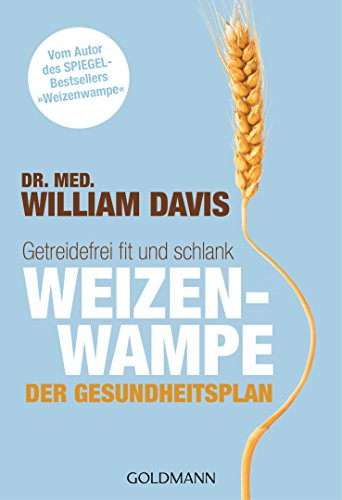 Weizenwampe - Der Gesundheitsplan: Getreidefrei fit und schlank - Vom Autor des SPIEGEL-Bestsellers Weizenwampe