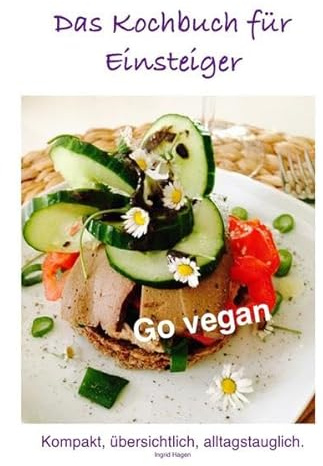 Go vegan: Das Kochbuch für Einsteiger: Kompakt, übersichtlich, alltagstauglich.