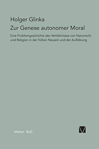 Zur Genese autonomer Moral: Eine Problemgeschichte des Verhältnisses von Naturrecht und Religion in der frühen Neuzeit und der Aufklärung (Paradeigmata)