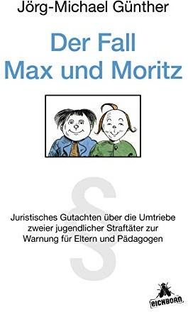 Der Fall Max & Moritz: Juristisches Gutachten über die Umtriebe zweier jugendlicher Straftäter zur Warnung für Eltern und P