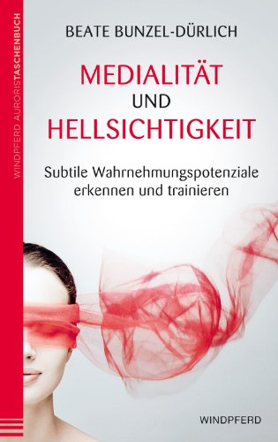 Medialität und Hellsichtigkeit: Subtile Wahrnehmungspotenziale erkennen und trainieren