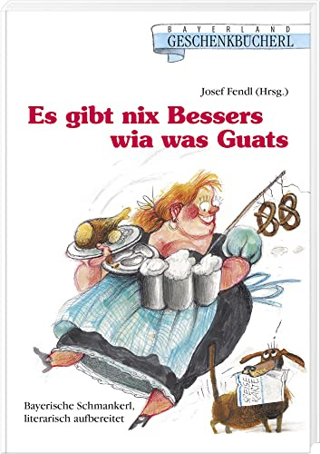 Es gibt nix Bessers wia was Guats: Bayerische Schmankerl literarisch aufbereitet