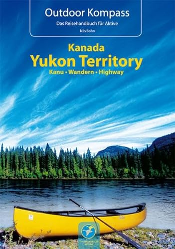 Kanada Yukon Territory: Die 20 schönsten Kanu- und Trekkingtouren (Outdoor Kompass)