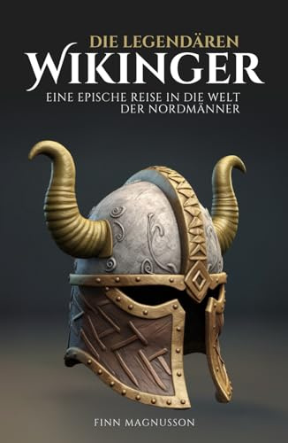 Die legendären Wikinger: Eine epische Reise in die Welt der Nordmänner (Die Nordische Mythologie)