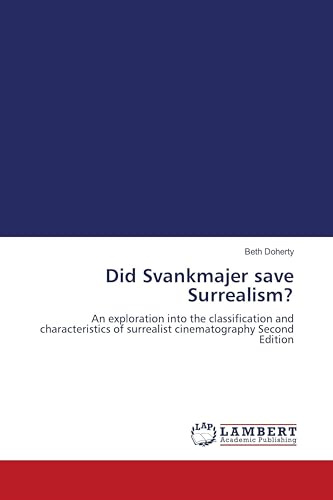 Did Svankmajer save Surrealism?: An exploration into the classification and characteristics of surrealist cinematography Second Edition