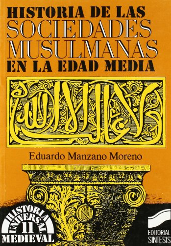 Historia de las sociedades musulmanas: 11 (Historia universal. Medieval)