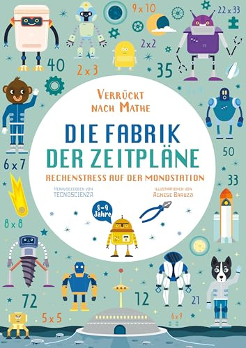 Die Fabrik der Zeitpläne. Rechenstress auf der Mondstation (Verrückt nach Mathe): Mathe-Übungsbuch. Alle Rechenarten für Grundschul-Kinder ab 8 Jahren. Inklusive Lösungen und Sticker