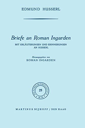Briefe an Roman Ingarden: Mit Erläuterungen und Erinnerungen an Husserl (Phaenomenologica, 25, Band 25)
