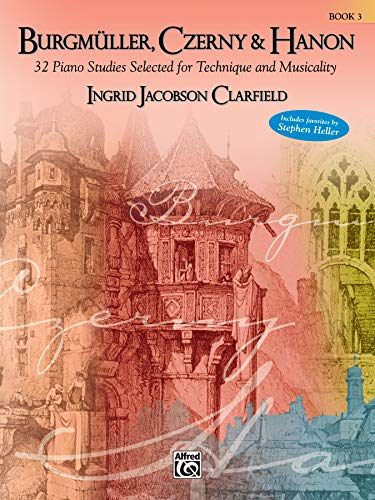 Burgmüller, Czerny & Hanon -- Piano Studies Selected for Technique and Musicality, Bk 3: 32 Piano Studies Selected for Technique and Musicality