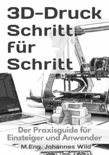 3D-Druck Schritt für Schritt: Der Praxisguide für Einsteiger und Anwender