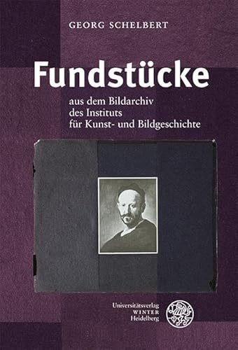 Fundstücke: aus dem Bildarchiv des Instituts für Kunst- und Bildgeschichte der Humboldt-Universität zu Berlin