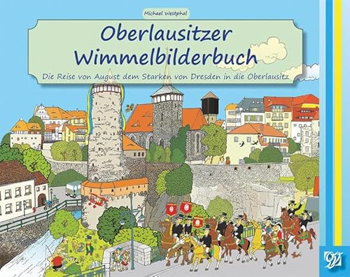 Oberlausitzer Wimmelbilderbuch: Die Reise von August dem Starken von Dresden in die Oberlausitz
