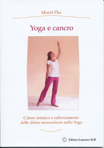 Yoga e cancro: Calore animico e rafforzamento delle difese immunitarie nello Yoga