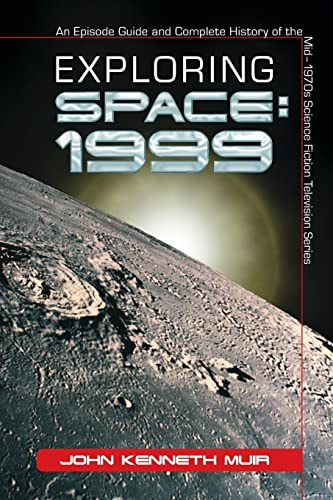Exploring Space 1999: An Episode Guide and Complete History of the Mid-1970s Science Fiction Television Series