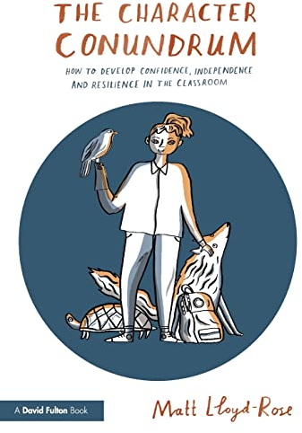 The Character Conundrum: How to Develop Confidence, Independence and Resilience in the Classroom
