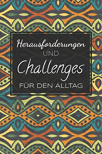 Herausforderungen und Challenges für den Alltag: Dieses Challenge-Buch wird dich Herausfordern und deinen Alltag umkrempeln - Selbstversuch für 30-Tage und darüber hinaus