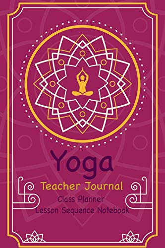 Yoga Teacher Journal Class Planner Lesson Sequence Notebook.: Yoga Teacher Planner Notebook.| Yoga Teacher Class Planner. | Gift For Christmas, Birthday, Valentine’s Day. | Small Size