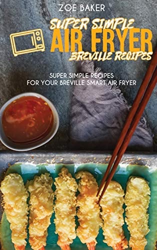 Super Simple Air Fryer Breville Recipes: Super Simple Recipes For Your Breville Smart Air fryer